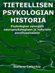 Title: Tieteellisen psykologian historia: Psykologian synnystä neuropsykologiaan ja nykyisiin sovellusalueisiin, Author: Stefano Calicchio