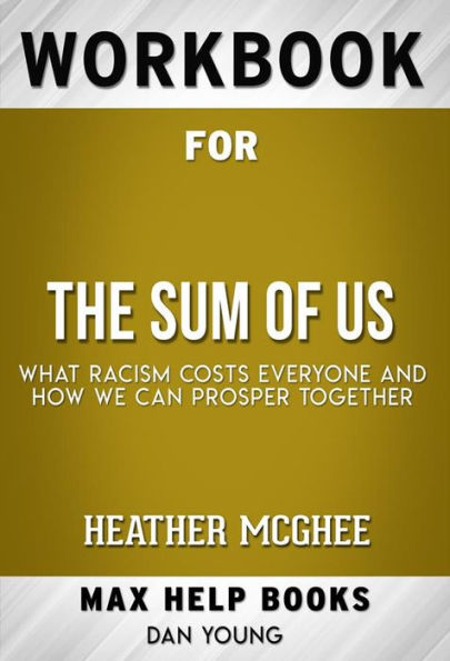Workbook for The Sum of Us: What Racism Costs Everyone and How We Can Prosper Together by Heather McGhee (Max Help Workbooks)
