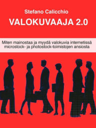 Title: Valokuvaaja 2.0: Miten mainostaa ja myydä valokuvia internetissä microstock- ja photostock-toimistojen ansiosta, Author: Stefano Calicchio