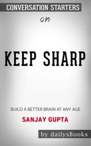 Title: Keep Sharp: Build a Better Brain at Any Age by Sanjay Gupta: Conversation Starters, Author: dailyBooks