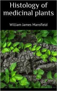 Title: Histology of medicinal plants, Author: William James Mansfield