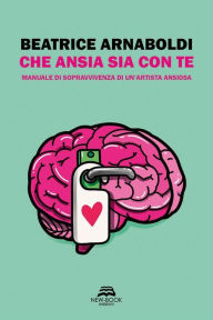 Title: Che ansia sia con te: Manuale di sopravvivenza di un'artista ansiosa, Author: Arnaboldi Beatrice
