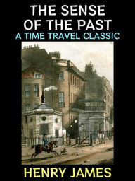 Title: The Sense of the Past: A Time Travel Classic, Author: Henry James