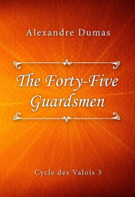 Title: The Forty-Five Guardsmen, Author: Alexandre Dumas