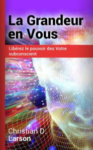 Title: La grandeur en vous (Traduit), Author: Christian D. Larson