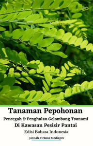 Title: Tanaman Pepohonan Pencegah & Penghalau Gelombang Tsunami Di Kawasan Pesisir Pantai Edisi Bahasa Indonesia, Author: Jannah Firdaus Mediapro