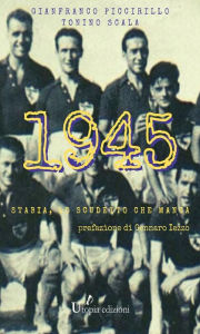 Title: 1945: Stabia, lo scudetto che manca, Author: Gianfranco Piccirillo