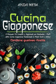Title: CUCINA GIAPPONESE: Il manuale più completo e aggiornato per realizzare i piatti della cucina giapponese tradizionale in modo facile e veloce. CONTIENE GUSTOSE RICETTE!, Author: Anzai Ikeda
