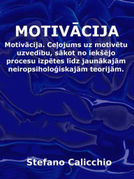Title: Motivacija: Celojums uz motivetu uzvedibu, sakot no ieksejo procesu izpetes lidz jaunakajam neiropsihologiskajam teorijam, Author: Stefano Calicchio