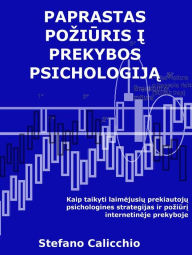 Title: Paprastas poziuris i prekybos psichologija: Kaip taikyti laimejusiu prekiautoju psichologines strategijas ir poziuri internetineje prekyboje, Author: Stefano Calicchio