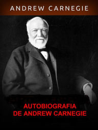 Title: Autobiografia de Andrew Carnegie (Traduzido), Author: Andrew Carnagie