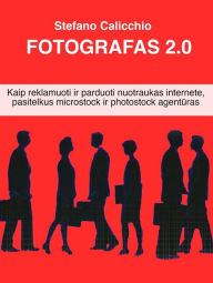 Title: Fotografas 2.0: Kaip reklamuoti ir parduoti nuotraukas internete, pasitelkus microstock ir photostock agenturas, Author: Stefano Calicchio
