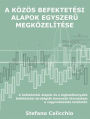 A közös befektetési alapok egyszeru megközelítése: A befektetési alapok és a leghatékonyabb befektetési stratégiák bevezeto útmutatója a vagyonkezelés területén