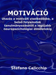 Title: Motiváció: Utazás a motivált viselkedésbe, a belso folyamatok tanulmányozásától a legújabb neuropszichológiai elméletekig, Author: Stefano Calicchio