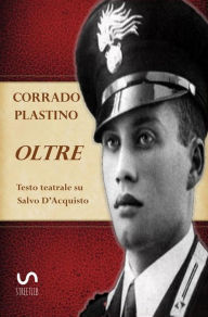 Title: Oltre: Testo teatrale su Salvo D'Acquisto, Author: Corrado Plastino