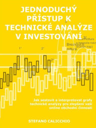 Title: Jednoduchý prístup k technické analýze v investování: Jak sestavit a interpretovat grafy technické analýzy pro zlepsení vasí online obchodní cinnosti, Author: Stefano Calicchio