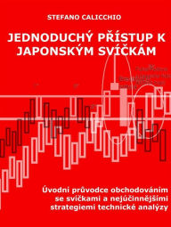 Title: Jednoduchý prístup k japonským svíckám: Úvodní pruvodce obchodováním se svíckami a nejúcinnejsími strategiemi technické analýzy, Author: Stefano Calicchio