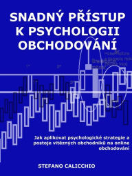 Title: Snadný prístup k psychologii obchodování: Jak aplikovat psychologické strategie a postoje vítezných obchodníku na online obchodování, Author: Stefano Calicchio
