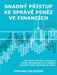 Title: Snadný prístup ke správe penez ve financích: Jak vyuzít techniky a strategie Money Managementu ke zlepsení vlastních online obchodních aktivit, Author: Stefano Calicchio