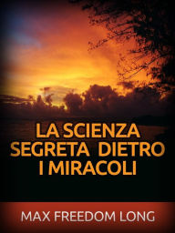 Title: La Scienza segreta dietro i Miracoli (Tradotto), Author: Max Freedom Long