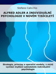 Title: Alfred Adler a individuální psychologie v novém tisíciletí: Strategie, principy a operacní modely, z nichz vychází myslení zakladatele individuální psychologie, Author: Stefano Calicchio