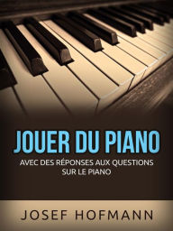 Title: Jouer du piano (Traduit): Avec des réponses aux questions sur le piano, Author: Josef Hoffman