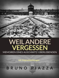 Title: Weil andere vergessen (Übersetzt): Memoiren eines Auschwitz-Überlebenden, Author: Bruno Piazza