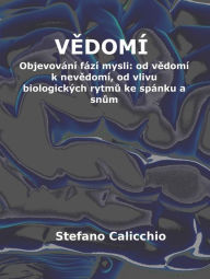 Title: Vedomí: Objevování fází mysli: od vedomí k nevedomí, od vlivu biologických rytmu ke spánku a snum, Author: Stefano Calicchio