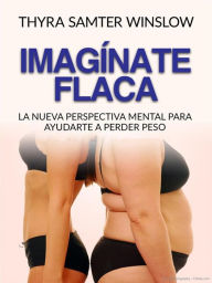 Title: Imagínate flaca (Traducido): La nueva perspectiva mental para ayudarte a perder peso, Author: Thyra Samter Winslow