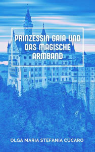 Title: Prinzessin Gaia und das Magische Armband, Author: Olga Maria Stefania Cucaro