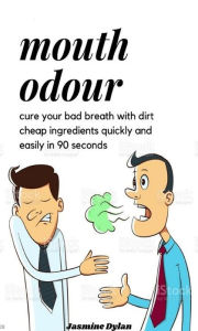 Title: mouth odour: Cure your bad breath with dirt cheap ingredients quickly and easily in 90 seconds, Author: dylan jasmine