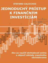Title: Jednoduchý prístup k financným investíciám: Ako sa naucit obchodovat online a objavit základy úspesného obchodovania, Author: Stefano Calicchio