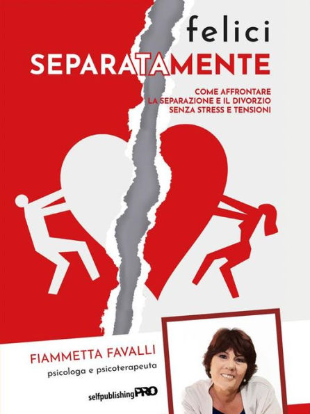 Felici separatamente: Come affrontare la separazione e il divorzio senza stress e tensioni