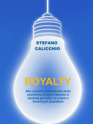 Title: Royalty: Ako vytvorit automatickú rentu premenou svojich nápadov a osobnej geniality na príjem z licencných poplatkov, Author: Stefano Calicchio