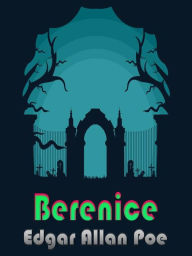 Title: Berenice, Author: Edgar Allan Poe