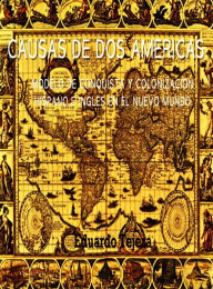 Title: Causas De Dos Américas : Modelo De Conquista Y Colonización Hispano E Inglés en el Nuevo Mundo, Author: Eduardo J Tejera