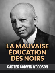 Title: La Mauvaise Éducation Des Noirs (Traduit), Author: Godwin Carter Woodson