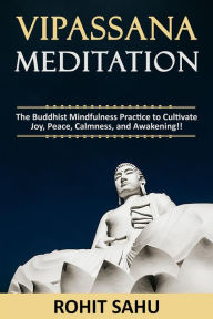 Title: Vipassana Meditation: The Buddhist Mindfulness Practice to Cultivate Joy, Peace, Calmness, and Awakening!!, Author: Rohit Sahu
