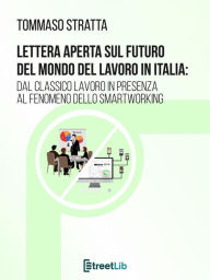 Title: Lettera aperta sul futuro del mondo del lavoro in Italia: dal classico lavoro in presenza al fenomeno dello smartworking, Author: Tommaso Stratta