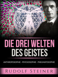 Title: Die drei welten des geistes (Übersetzt): Anthroposophie - Psychosophie - Pneumatosophie, Author: Rudolf Steiner