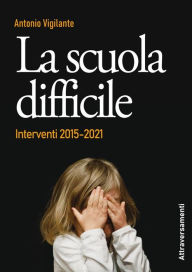 Title: La scuola difficile: Interventi 2015-2021, Author: Antonio Vigilante