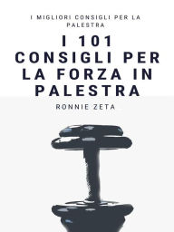 Title: I 101 Consigli per la Forza in Palestra, Author: Ronnie Zeta