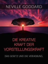 Title: Die kreative Kraft der Vorstellungskraft (Übersetzt): Das Gesetz und die Verheißung, Author: Neville Goddard