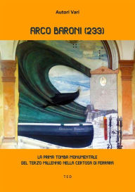 Title: Arco Baroni (233): La prima tomba monumentale del terzo millennio nella Certosa di Ferrara, Author: Autori Vari