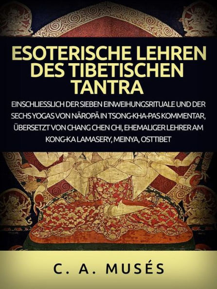 Esoterische lehren des Tibetischen Tantra (Übersetzt): Einschliesslich der sieben einweihungsrituale und der sechs yogas von Naropa in Tsong-Kha-Pas kommentar, übersetzt von Chang Chen Chi