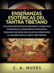Title: Enseñanzas esotéricas del Tantra Tibetano (Traducido): Incluyendo siete rituales de iniciación y los seis yogas de Naropa en el comentario de Tsong-Kha-Pa, traducido por Chang Chen Chi, Author: C. A. Musés
