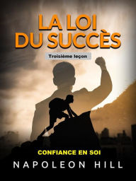 Title: La Loi du Succès - Troisième leçon (Traduit): Confiance en soi, Author: Napoleon Hill