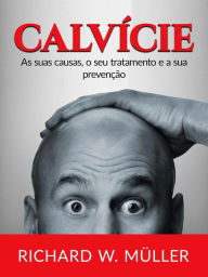 Title: Calvície (Traduzido): As suas causas, o seu tratamento e a sua prevenção, Author: W. Richard Müller
