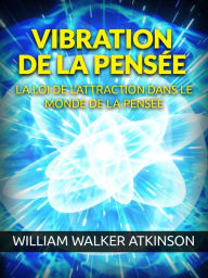 Title: Vibration de la Pensée (Traduit): La Loi de l'Attraction dans le monde de la Pensée, Author: William Walker Atkinson