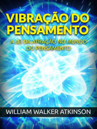 Title: Vibração do Pensamento (Traduzido): A Lei da Atração no mundo do Pensamento, Author: William Walker Atkinson